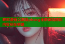 哔咔漫画公测版picacg全新体验精彩内容尽在掌握