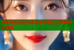 哔咔漫画会员充值详细步骤及注意事项全攻略