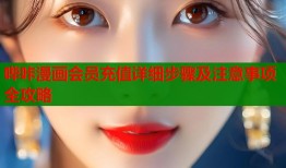 哔咔漫画会员充值详细步骤及注意事项全攻略
