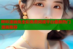 哔咔漫画免全彩免费阅读平台最新热门漫画推荐