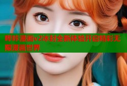 哔咔漫画v2冰封全新体验开启精彩无限漫画世界