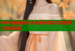 哔咔漫画最新名字全解析精彩内容推荐与阅读指南