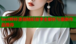 test哔咔漫画精彩故事全解析与最新作品推荐