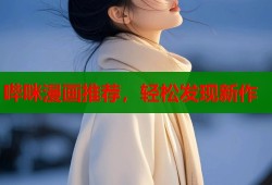 哔咪漫画推荐，轻松发现新作