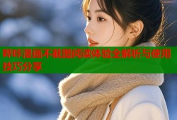哔咔漫画不截图阅读体验全解析与使用技巧分享