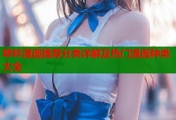 哔咔漫画推荐分类详解及热门漫画种类大全