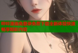 哔咔漫画免登录免费下载全新体验快速畅享精彩内容