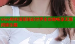 vivo哔咔漫画精彩世界全攻略畅享无限阅读乐趣
