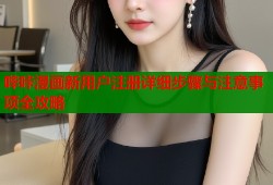 哔咔漫画新用户注册详细步骤与注意事项全攻略