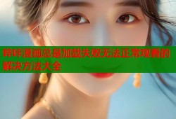 哔咔漫画总是加载失败无法正常观看的解决方法大全