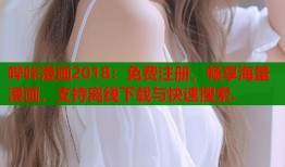 哔咔漫画2018：免费注册，畅享海量漫画，支持离线下载与快速搜索.