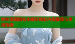 哔咔漫画别名全解析精彩内容推荐与使用指南