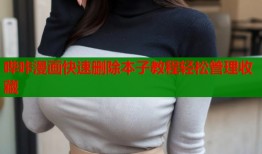 哔咔漫画快速删除本子教程轻松管理收藏