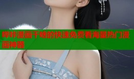哔咔漫画干啥的快速免费看海量热门漫画神器