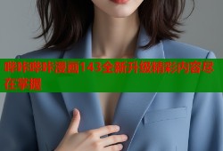 哔咔哔咔漫画143全新升级精彩内容尽在掌握