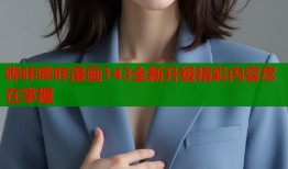 哔咔哔咔漫画143全新升级精彩内容尽在掌握