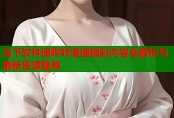 当下软件园哔咔漫画精彩内容全解析与最新资源推荐