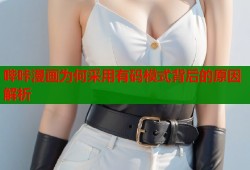 哔咔漫画为何采用有码模式背后的原因解析