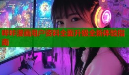 哔咔漫画用户资料全面升级全新体验指南