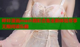 哔咔漫画mash精彩合集全新体验尽享无限阅读乐趣