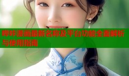 哔咔漫画最新名称及平台功能全面解析与使用指南