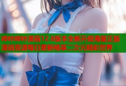 哔咔哔咔漫画12.8版本全新升级海量正版漫画资源每日更新畅享二次元精彩世界