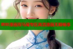 哔咔漫画双马尾专区高清漫画无限畅享