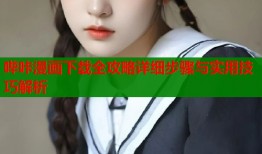 哔咔漫画下载全攻略详细步骤与实用技巧解析