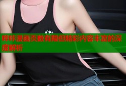 哔咔漫画页数有限但精彩内容丰富的深度解析