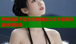 哔咔漫画下载全攻略微信公众号最新资源分享指南