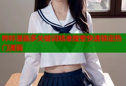 哔咔漫画多关键词精准搜索快速锁定热门漫画