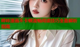 哔咔漫画不卡顿流畅阅读技巧全面解析指南