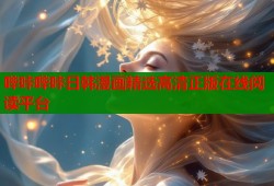 哔咔哔咔日韩漫画精选高清正版在线阅读平台