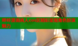 哔咔漫画真人cos区精彩呈现角色扮演魅力