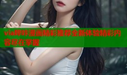 via哔咔漫画精彩推荐全新体验精彩内容尽在掌握