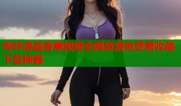 哔咔漫画香蕉视频全网资源免费看收藏下载神器