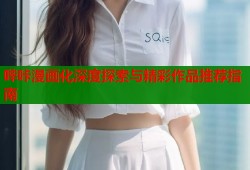哔咔漫画化深度探索与精彩作品推荐指南