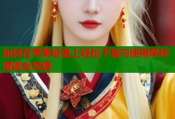 如何在苹果设备上轻松下载与使用哔咔漫画全攻略