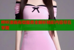 哔咔漫画有偿服务全解析精彩内容尽在掌握