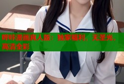 哔咔漫画真人版：独家福利，无圣光，高清全彩