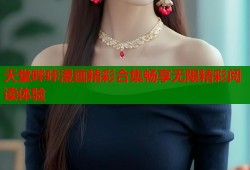 天堂哔咔漫画精彩合集畅享无限精彩阅读体验