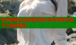 哔咔漫画生肉封面资源分享与贴吧交流平台精选推荐