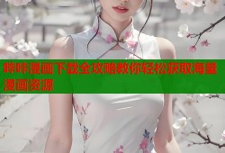 哔咔漫画下载全攻略教你轻松获取海量漫画资源
