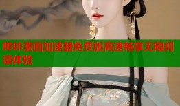 哔咔漫画加速器免费版高速畅享无限阅读体验