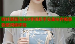 哔咔漫画与360手机助手完美结合畅享极致阅读体验
