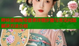 哔咔漫画账号登录详细步骤与常见问题解决方法介绍