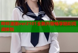 哔咔漫画ver2101全新升级畅享精彩阅读体验