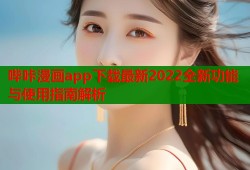 哔咔漫画app下载最新2022全新功能与使用指南解析