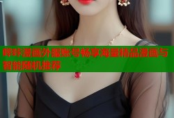 哔咔漫画外服账号畅享海量精品漫画与智能随机推荐