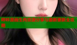 哔咔漫画生肉资源分享与最新更新全攻略